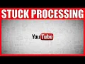How To Upload A To YouTube That Gets Stuck Processing Forever Simple YouTube Help Guides