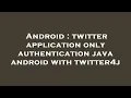 Android twitter application only authentication java android with twitter4j