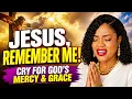 JESUS, REMEMBER ME! || 17 PRAYERS || CRY To INVOKE GOD'S MERCY & GRACE