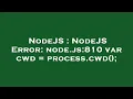 NodeJS NodeJS Error node js 810 var cwd process cwd