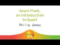 Async Flask an introduction to Quart - Philip Jones