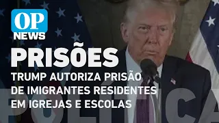 Trump autoriza prisão de imigrantes residentes em igrejas e escolas l O POVO NEWS