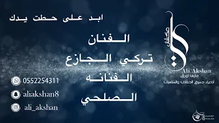 تركي الجازع   الصلحي ابد ع حطت يدك دندنها