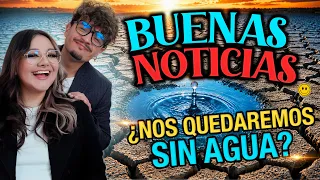BUENAS NOTICIAS / ¿NOS QUEDAREMOS SIN AGUA?