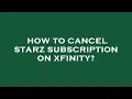 How to cancel starz subscription on xfinity