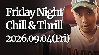 (2026.09.04) Friday Night Chill & Thrill