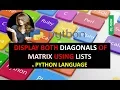 PRINT OR DISPLAY BOTH DIAGONALS OF MATRIX USING LISTS IN PYTHON LANGUAGE