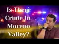 Is There Crime in Moreno Valley Moreno Valley Realtor