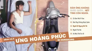 Đàn Ông Không Được Quên... Hết Tình Còn Nghĩa (Vol.4) - Ưng Hoàng Phúc | Official Full Album