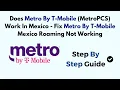 Does Metro By T-Mobile MetroPCS Work In Mexico - Fix Metro By T-Mobile Mexico Roaming Not Working