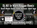 Download Lagu DJ ALL IN WANT REGGAE REMIX X O AJA YAKAN SOUND Trecho musicais VIRAL TIKTOK TERBARU 2024