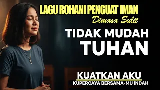 tidak mudah tuhan tapi aku tetap percaya lagu rohani penguat iman di masa tersulit