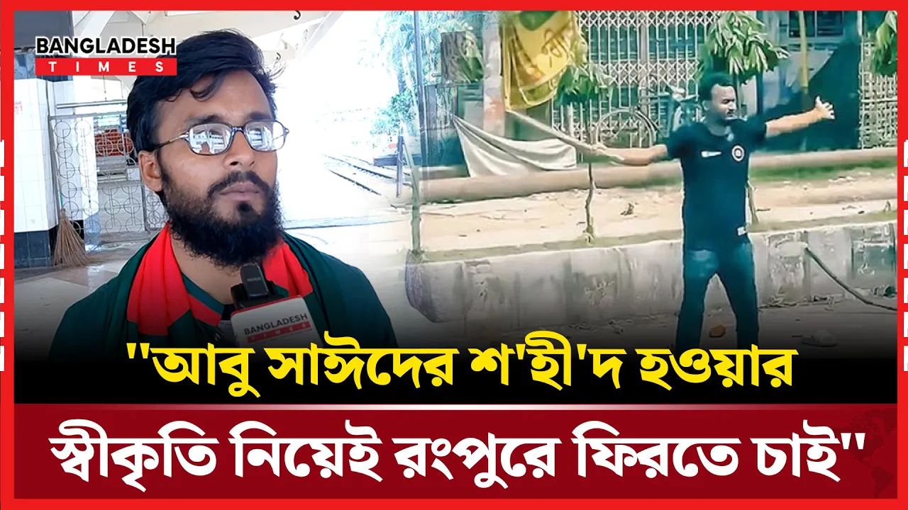 "আবু সাঈদের শহীদ হওয়ার স্বীকৃতি নিয়েই রংপুরে ফিরতে চাই"