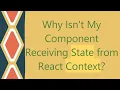 Why Isn t My Component Receiving State from React Context