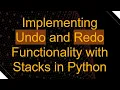 Implementing Undo and Redo Functionality with Stacks in Python