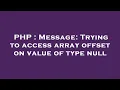 PHP Message Trying to access array offset on value of type null