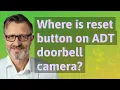 Where is reset button on ADT doorbell camera