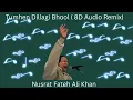 Tumhen Dillagi Bhool ( 8D Got Audio Remix)  Nusrat Fateh Ali Khan