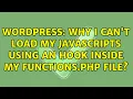 Wordpress Why I can t load my JavaScripts using an hook inside my functions php file