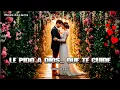 Le Pido a Dios Que Te Cuide Esta Cancion Es Para Ti