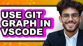 How to Use Git Graph in Vscode - Full Guide