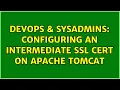 DevOps SysAdmins Configuring an intermediate SSL cert on Apache Tomcat