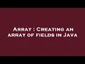 Array Creating an array of fields in Java