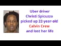 Uber driver Christi Spicuzza picked up 22-year-old Calvin Crew and lost her life