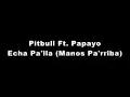Pitbull Ft. Papayo - Echa Pa'lla (Manos Pa'rriba)