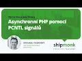 Stress Less Talk More Asynchronni PHP pomoci PCNTL signalu - Michael Olsavsky