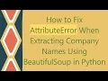 How to Fix AttributeError When Extracting Company Names Using BeautifulSoup in Python