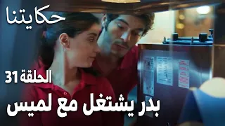 مسلسل حكايتنا الحلقة 31 بدر يشتغل مع لميس 