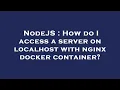 NodeJS How do I access a server on localhost with nginx docker container