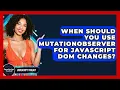 When Should You Use MutationObserver For JavaScript DOM Changes - JavaScript Toolkit