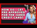 How Do I Get Pre-approved For The Jared Credit Card - Crazy About Credit Cards
