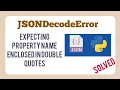 SOLVED JSONDecodeError Expecting property name enclosed in double quotes Python