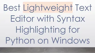 Best Lightweight Text Editor with Syntax Highlighting for Python on Windows