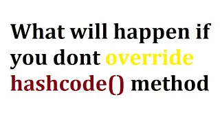 What will happen if you don t override hashcode method java interview questions
