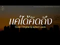 แค่ได้คิดถึง - ญารินดา บุนนาค | Cover By MAEWNAMCHOK247