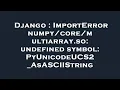Django ImportError multiarray so undefined symbol PyUnicodeUCS2 - AsASCIIString