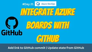 21 GitHub Integration with Azure DevOps Add link to GitHub commit Update state from GitHub
