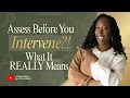 Assess Before You Intervene What It REALLY Means