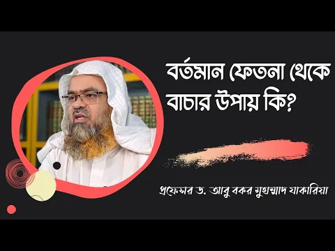প্রশ্ন-১ : বর্তমান ফেতনা থেকে বাচার উপায় কি?  শাইখ ডঃ আবুবকর মোহাম্মদ যাকারিয়া