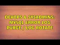 DevOps SysAdmins MySQL Error Log purge log rotate 2 Solutions