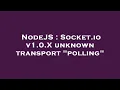 NodeJS Socket io v1 0 X unknown transport polling