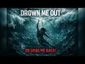 Drown Me Out or Drag Me Back!