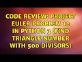 Code Review Project Euler Problem 12 in Python 3 Find triangle number with 500 divisors
