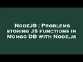 NodeJS Problems storing JS functions in Mongo DB with Node js