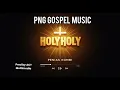 Download Lagu Holy Holy|Penias Kombi|PNG Gospel Music 2025|Prod by ACT Multimedia