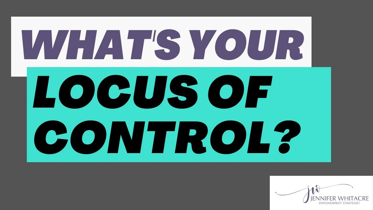 Locus of Control: How much are you in control of your life? | JenniferWhitacre.com